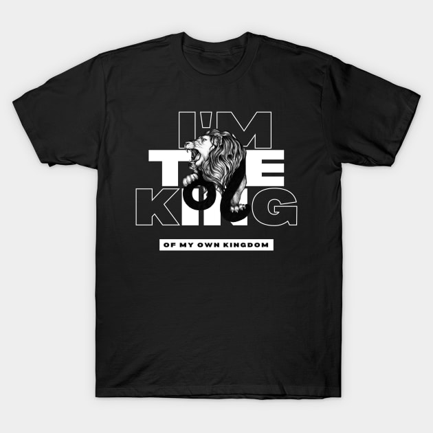 I'm The King Of My Own Kingdom T-Shirt by Creativity Haven